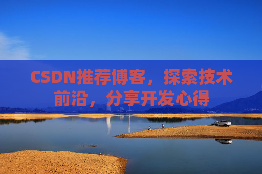 CSDN推荐博客，探索技术前沿，分享开发心得