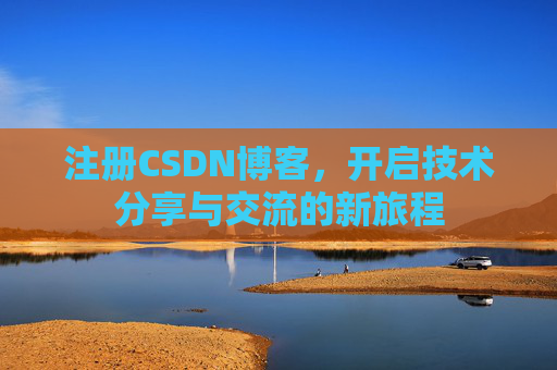 注册CSDN博客，开启技术分享与交流的新旅程