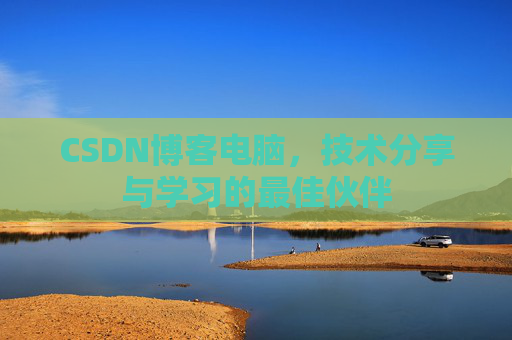 CSDN博客电脑，技术分享与学习的最佳伙伴